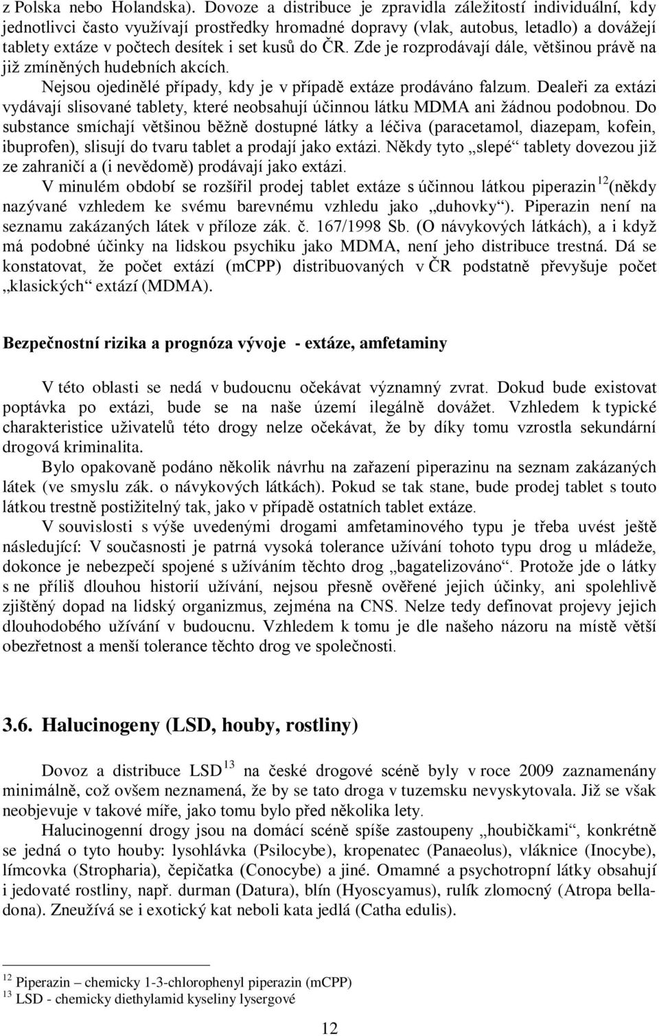 do ČR. Zde je rozprodávají dále, většinou právě na již zmíněných hudebních akcích. Nejsou ojedinělé případy, kdy je v případě extáze prodáváno falzum.