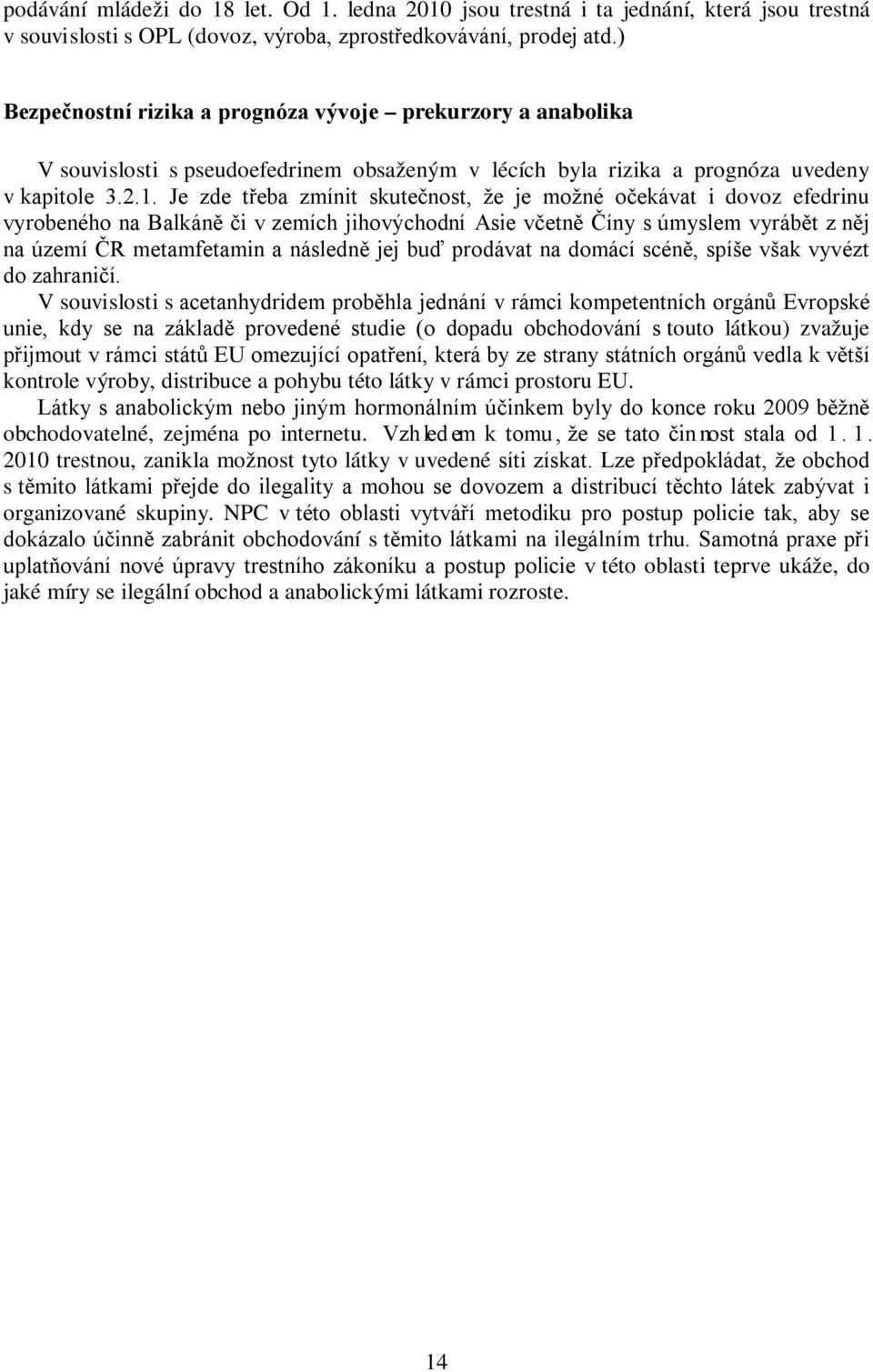 Je zde třeba zmínit skutečnost, že je možné očekávat i dovoz efedrinu vyrobeného na Balkáně či v zemích jihovýchodní Asie včetně Číny s úmyslem vyrábět z něj na území ČR metamfetamin a následně jej