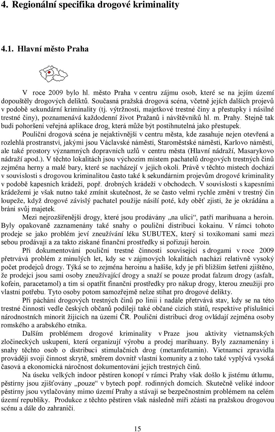 výtržnosti, majetkové trestné činy a přestupky i násilné trestné činy), poznamenává každodenní život Pražanů i návštěvníků hl. m. Prahy.