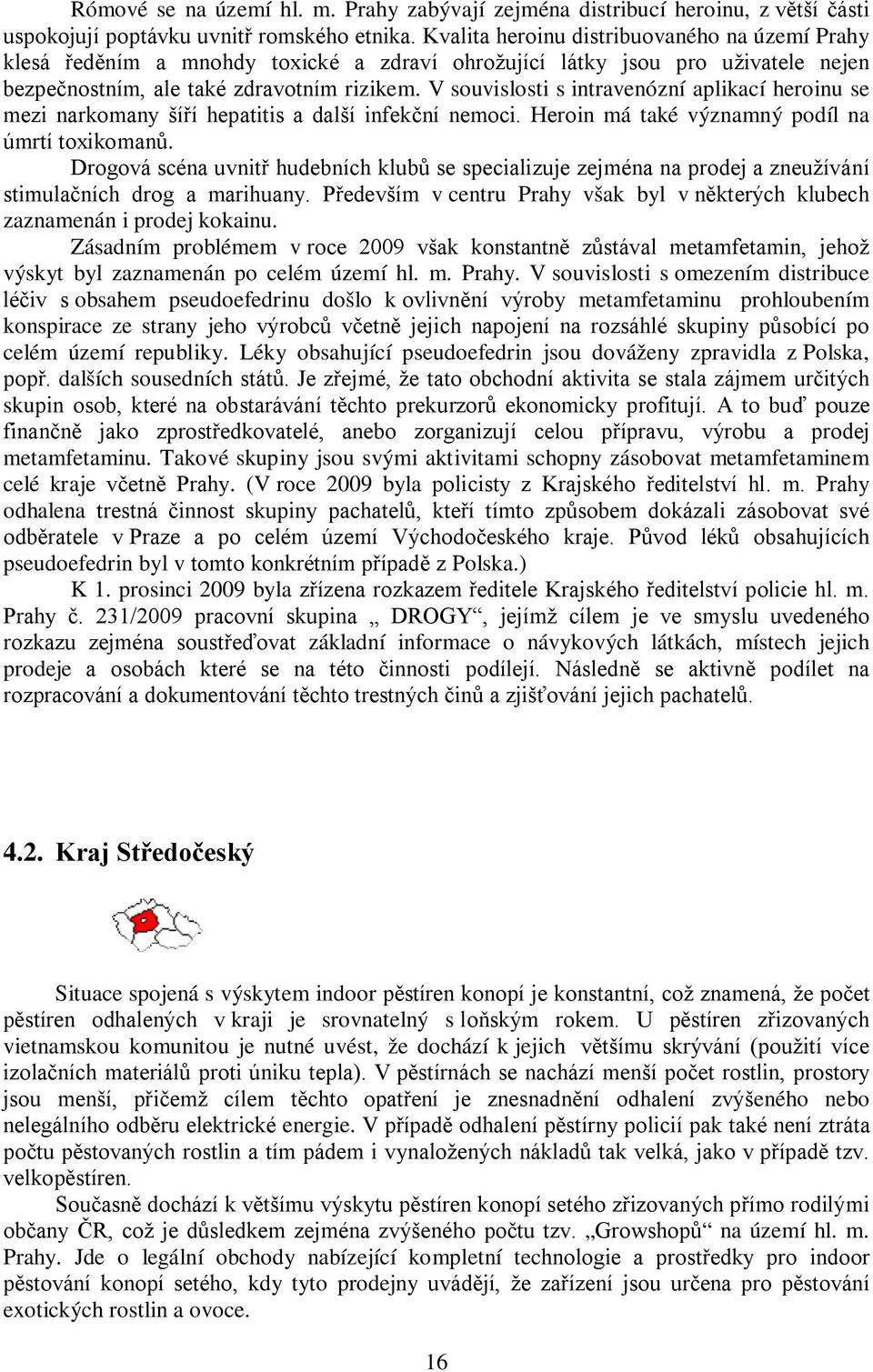 V souvislosti s intravenózní aplikací heroinu se mezi narkomany šíří hepatitis a další infekční nemoci. Heroin má také významný podíl na úmrtí toxikomanů.