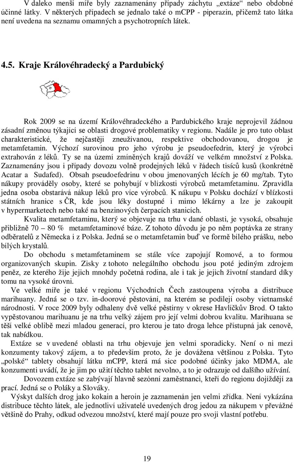 Kraje Královéhradecký a Pardubický Rok 2009 se na území Královéhradeckého a Pardubického kraje neprojevil žádnou zásadní změnou týkající se oblasti drogové problematiky v regionu.