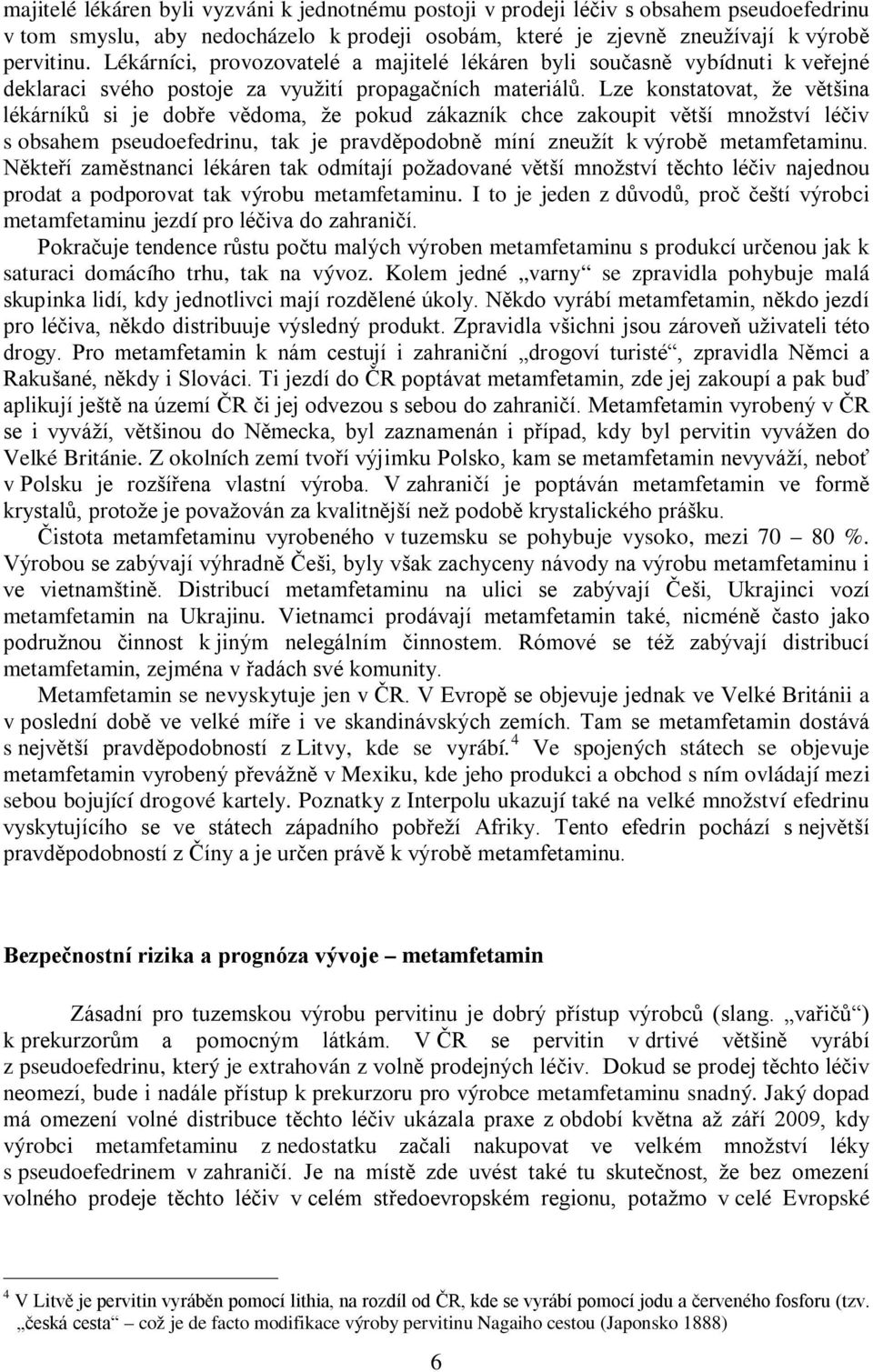 Lze konstatovat, že většina lékárníků si je dobře vědoma, že pokud zákazník chce zakoupit větší množství léčiv s obsahem pseudoefedrinu, tak je pravděpodobně míní zneužít k výrobě metamfetaminu.