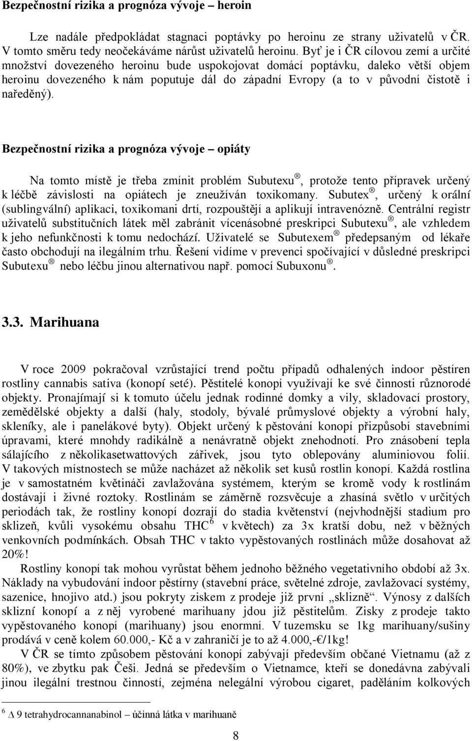 naředěný). Bezpečnostní rizika a prognóza vývoje opiáty Na tomto místě je třeba zmínit problém Subutexu, protože tento přípravek určený k léčbě závislosti na opiátech je zneužíván toxikomany.