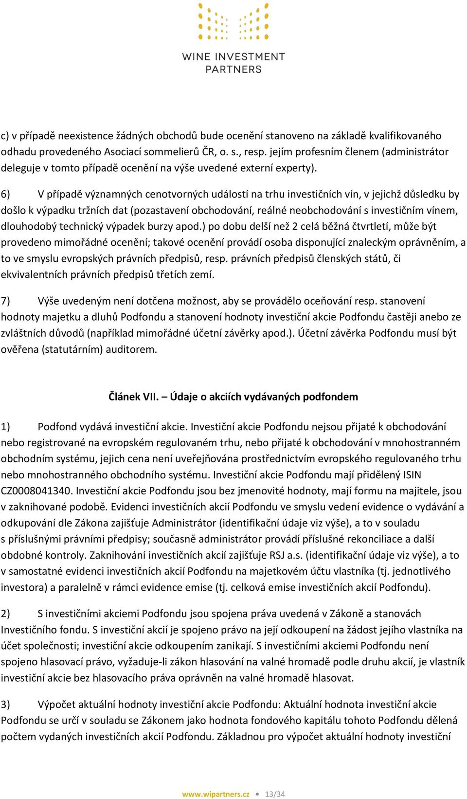 6) V případě významných cenotvorných událostí na trhu investičních vín, v jejichž důsledku by došlo k výpadku tržních dat (pozastavení obchodování, reálné neobchodování s investičním vínem,