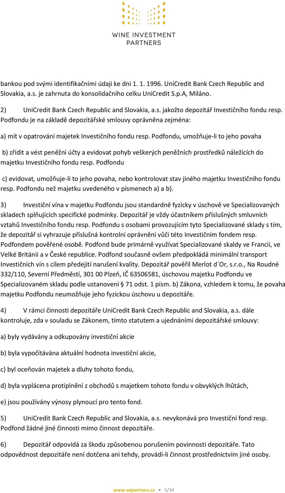 Podfondu je na základě depozitářské smlouvy oprávněna zejména: a) mít v opatrování majetek Investičního fondu resp.