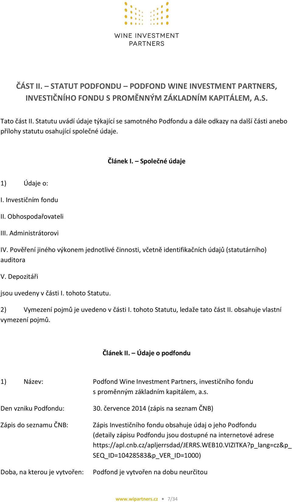 Obhospodařovateli III. Administrátorovi IV. Pověření jiného výkonem jednotlivé činnosti, včetně identifikačních údajů (statutárního) auditora V. Depozitáři jsou uvedeny v části I. tohoto Statutu.