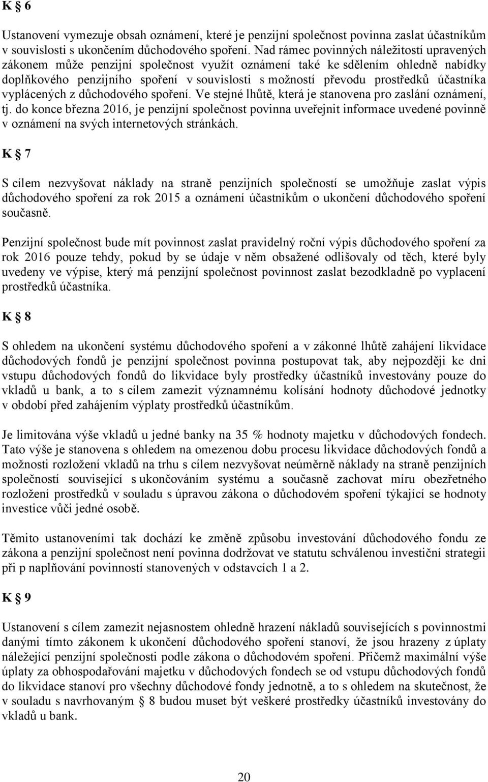 účastníka vyplácených z důchodového spoření. Ve stejné lhůtě, která je stanovena pro zaslání oznámení, tj.