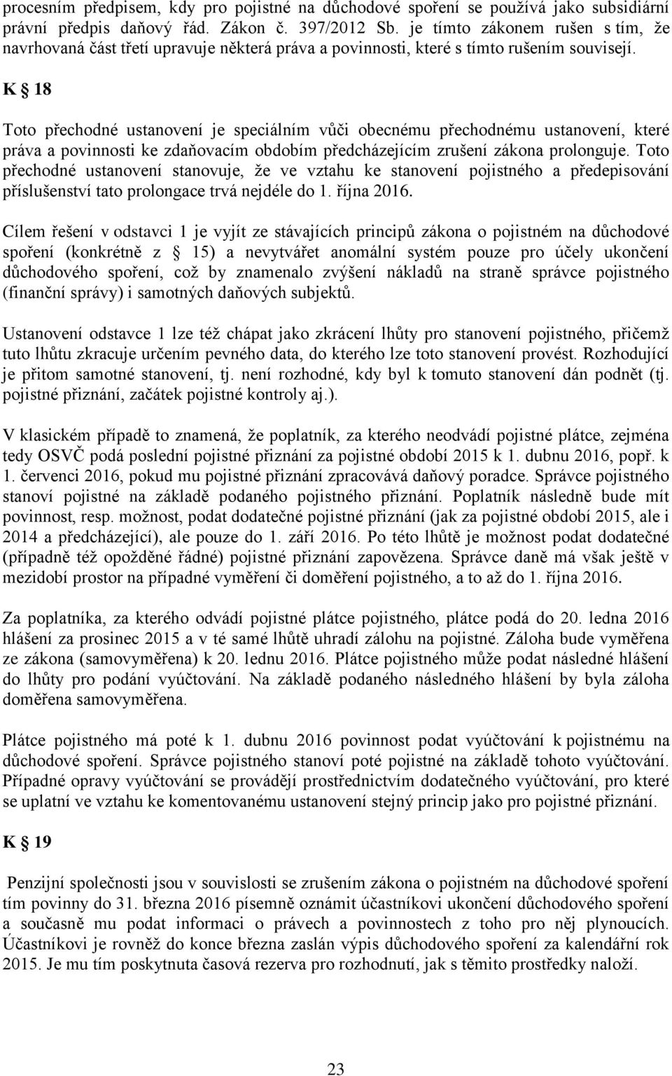 K 18 Toto přechodné ustanovení je speciálním vůči obecnému přechodnému ustanovení, které práva a povinnosti ke zdaňovacím obdobím předcházejícím zrušení zákona prolonguje.