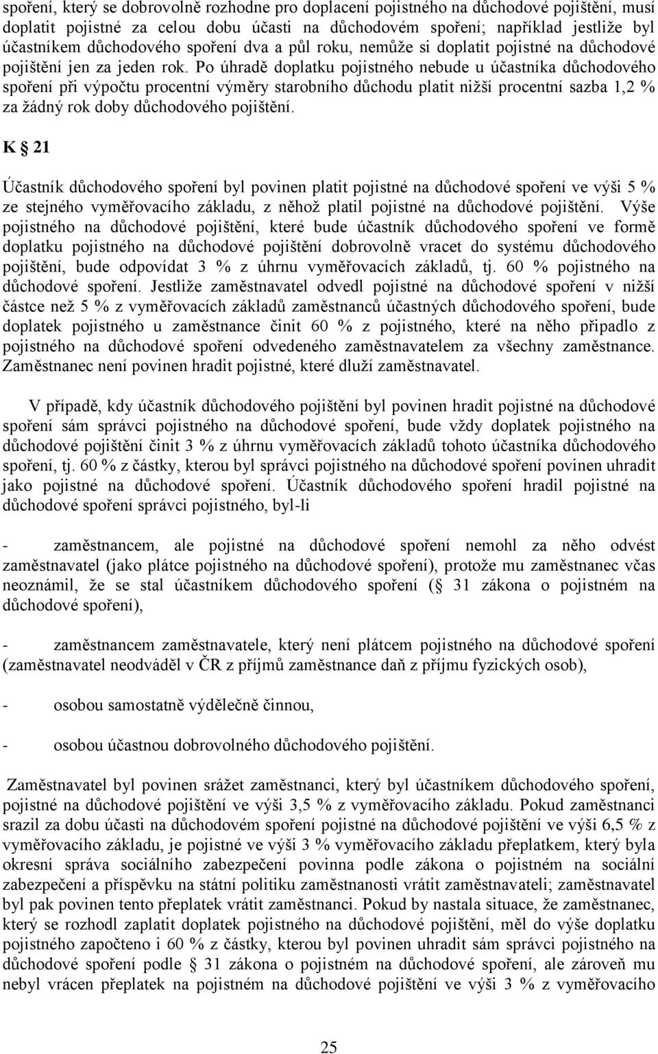 Po úhradě doplatku pojistného nebude u účastníka důchodového spoření při výpočtu procentní výměry starobního důchodu platit nižší procentní sazba 1,2 % za žádný rok doby důchodového pojištění.