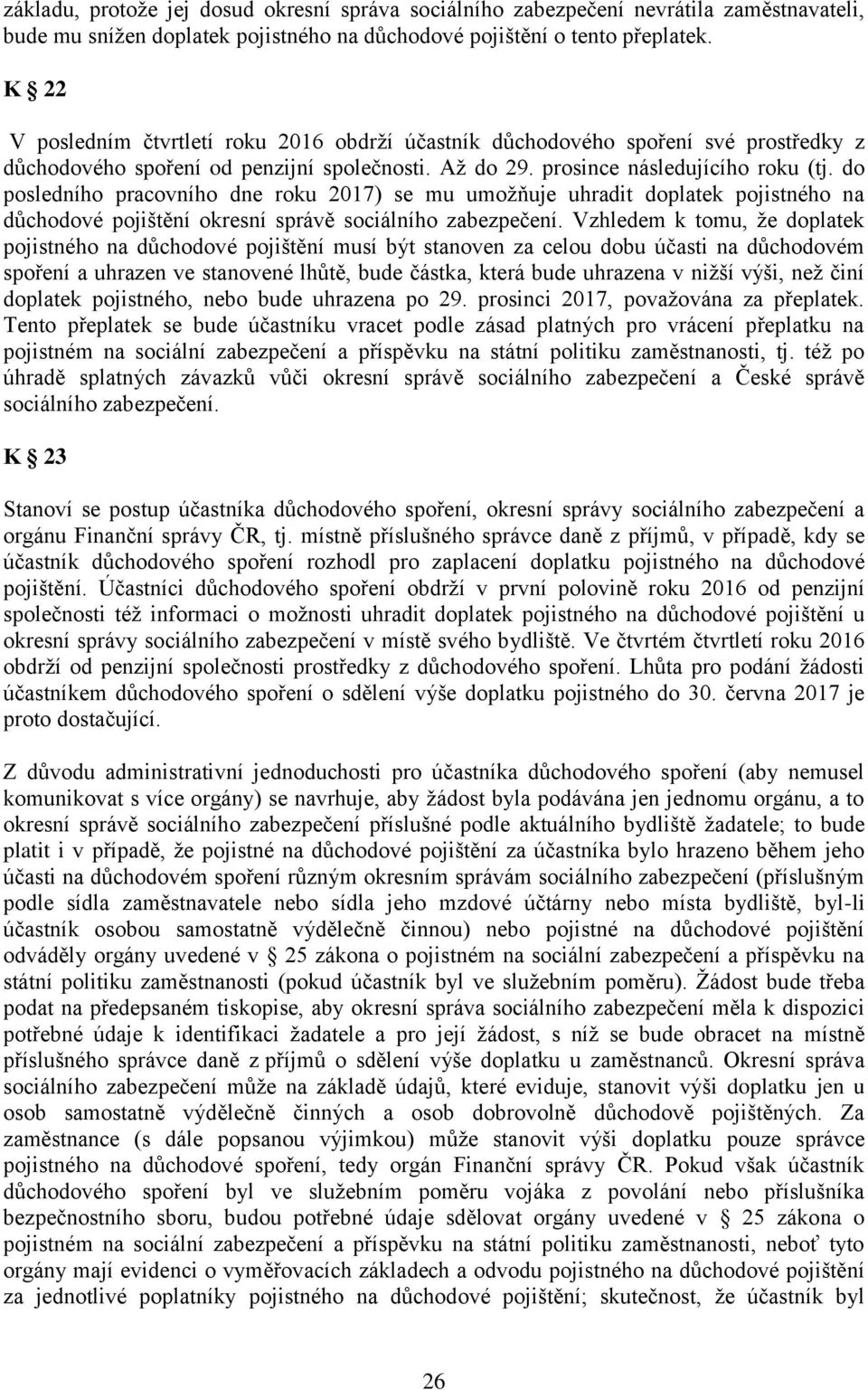 do posledního pracovního dne roku 2017) se mu umožňuje uhradit doplatek pojistného na důchodové pojištění okresní správě sociálního zabezpečení.