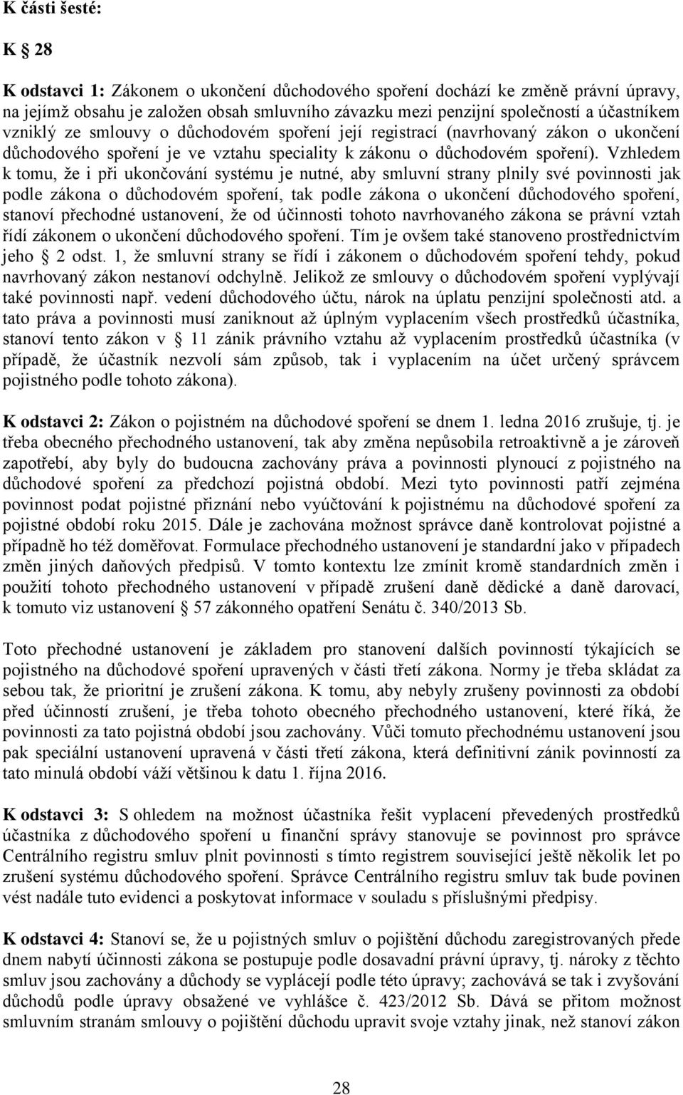 Vzhledem k tomu, že i při ukončování systému je nutné, aby smluvní strany plnily své povinnosti jak podle zákona o důchodovém spoření, tak podle zákona o ukončení důchodového spoření, stanoví