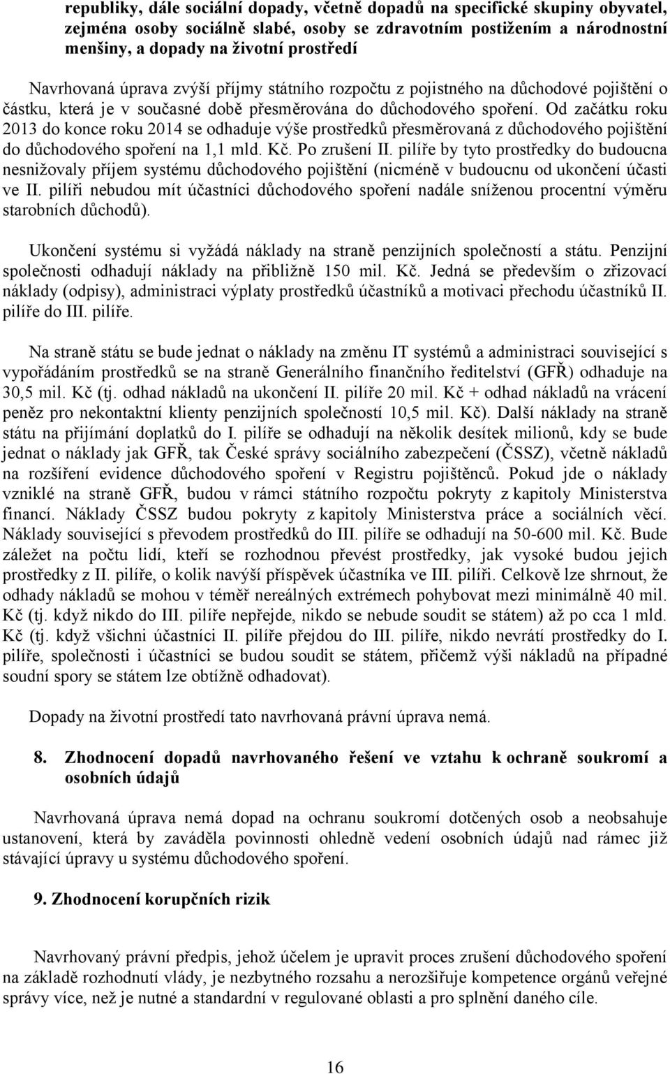 Od začátku roku 2013 do konce roku 2014 se odhaduje výše prostředků přesměrovaná z důchodového pojištění do důchodového spoření na 1,1 mld. Kč. Po zrušení II.