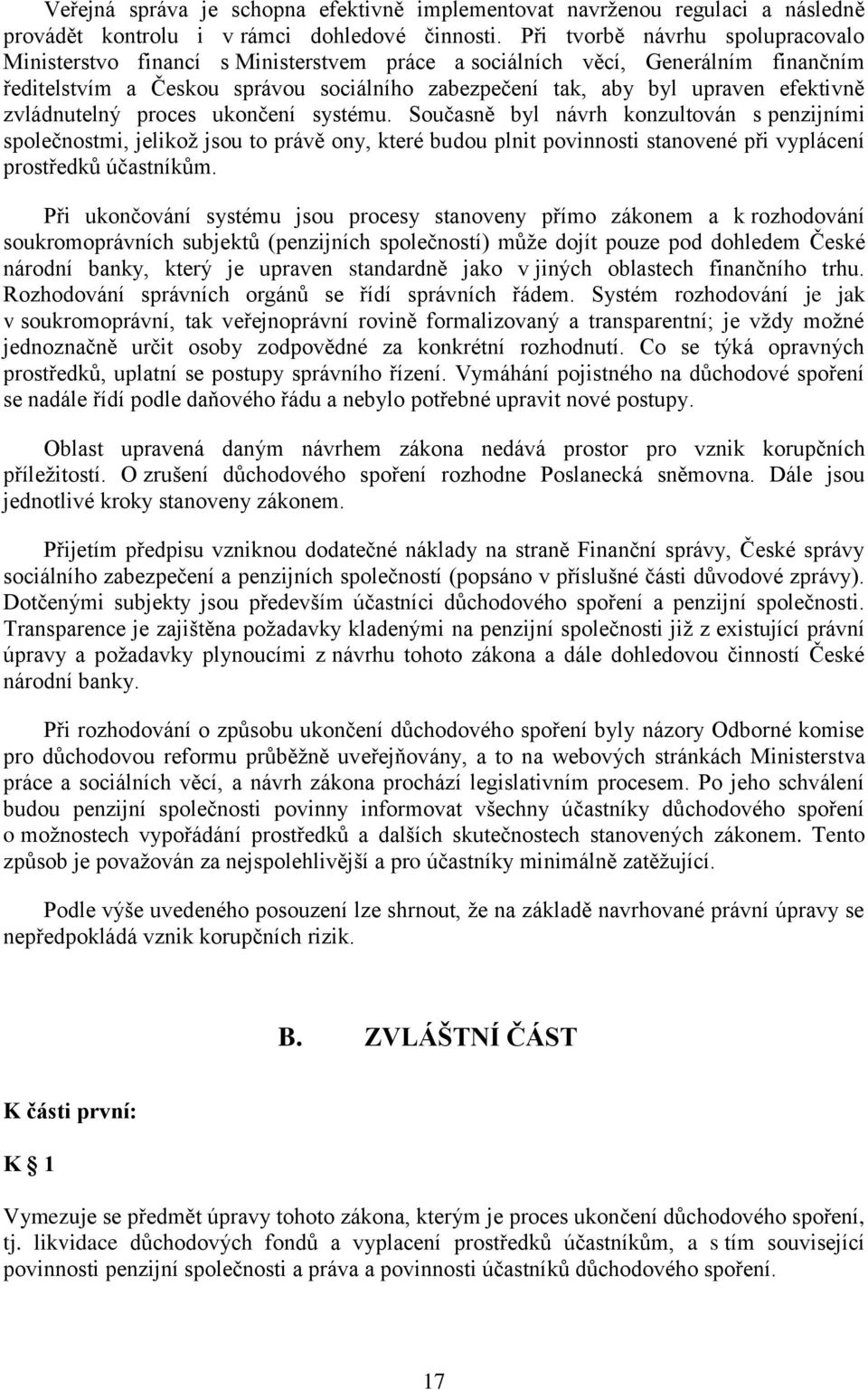 zvládnutelný proces ukončení systému. Současně byl návrh konzultován s penzijními společnostmi, jelikož jsou to právě ony, které budou plnit povinnosti stanovené při vyplácení prostředků účastníkům.