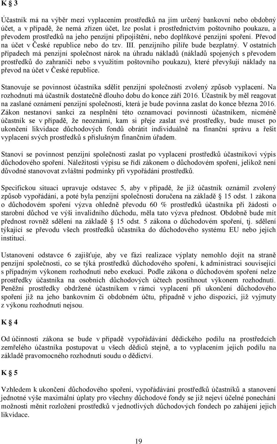 V ostatních případech má penzijní společnost nárok na úhradu nákladů (nákladů spojených s převodem prostředků do zahraničí nebo s využitím poštovního poukazu), které převyšují náklady na převod na