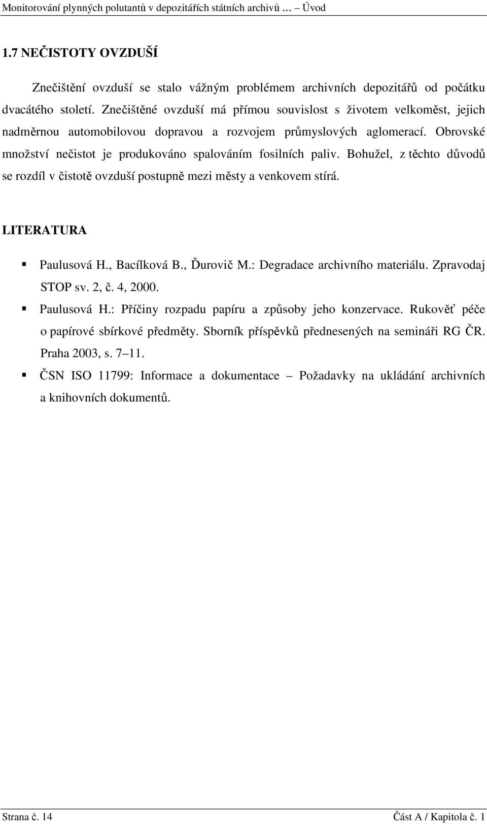 Obrovské množství nečistot je produkováno spalováním fosilních paliv. Bohužel, z těchto důvodů se rozdíl v čistotě ovzduší postupně mezi městy a venkovem stírá. LITERATURA Paulusová H., Bacílková B.