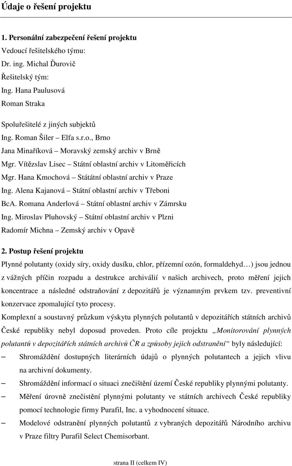 Alena Kajanová tátní oblastní archiv v Třeboni BcA. Romana Anderlová tátní oblastní archiv v Zámrsku Ing. Miroslav Pluhovský tátní oblastní archiv v Plzni Radomír Michna Zemský archiv v Opavě 2.