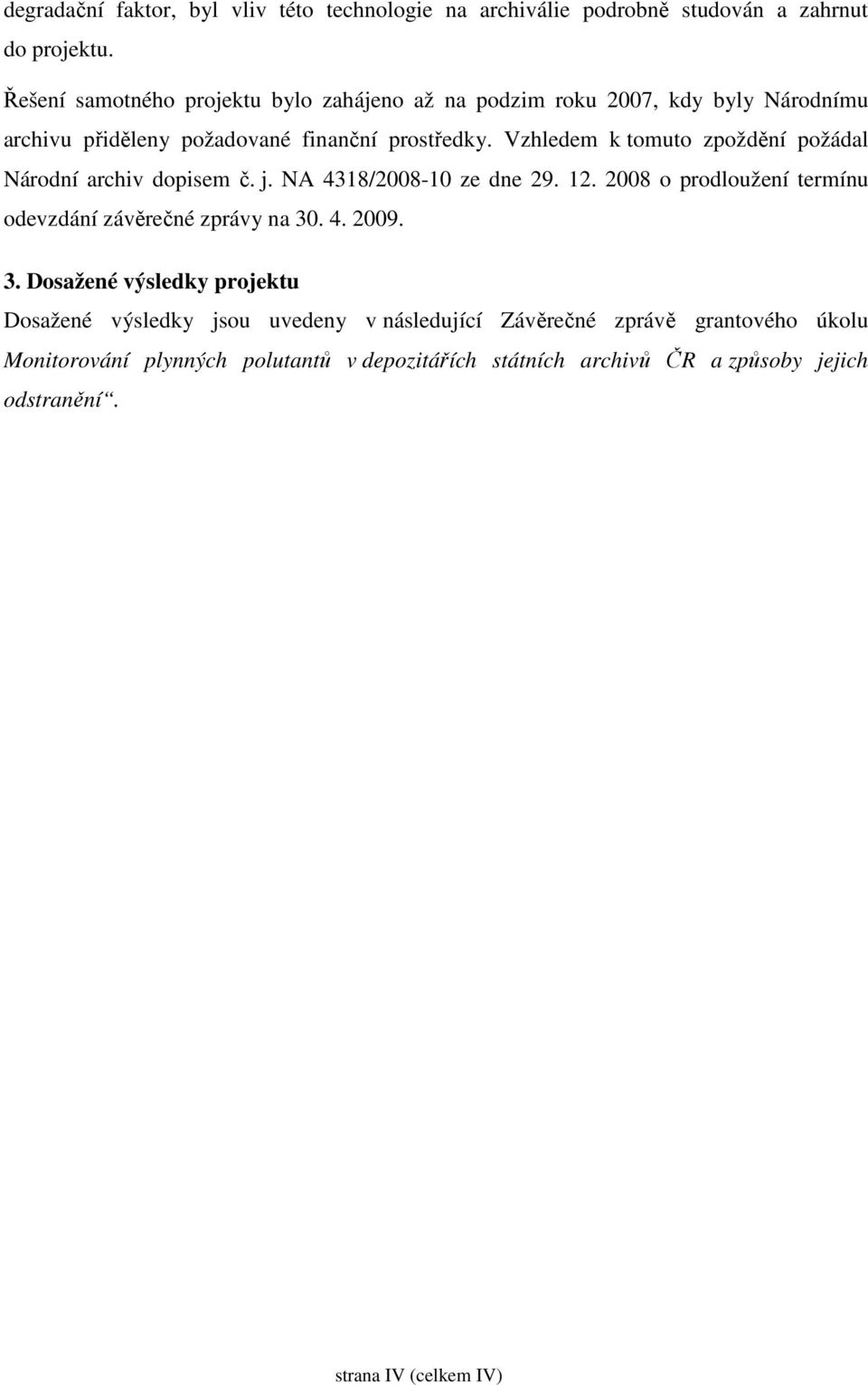 Vzhledem k tomuto zpoždění požádal Národní archiv dopisem č. j. NA 4318/28-1 ze dne 29. 12. 28 o prodloužení termínu odevzdání závěrečné zprávy na 3.