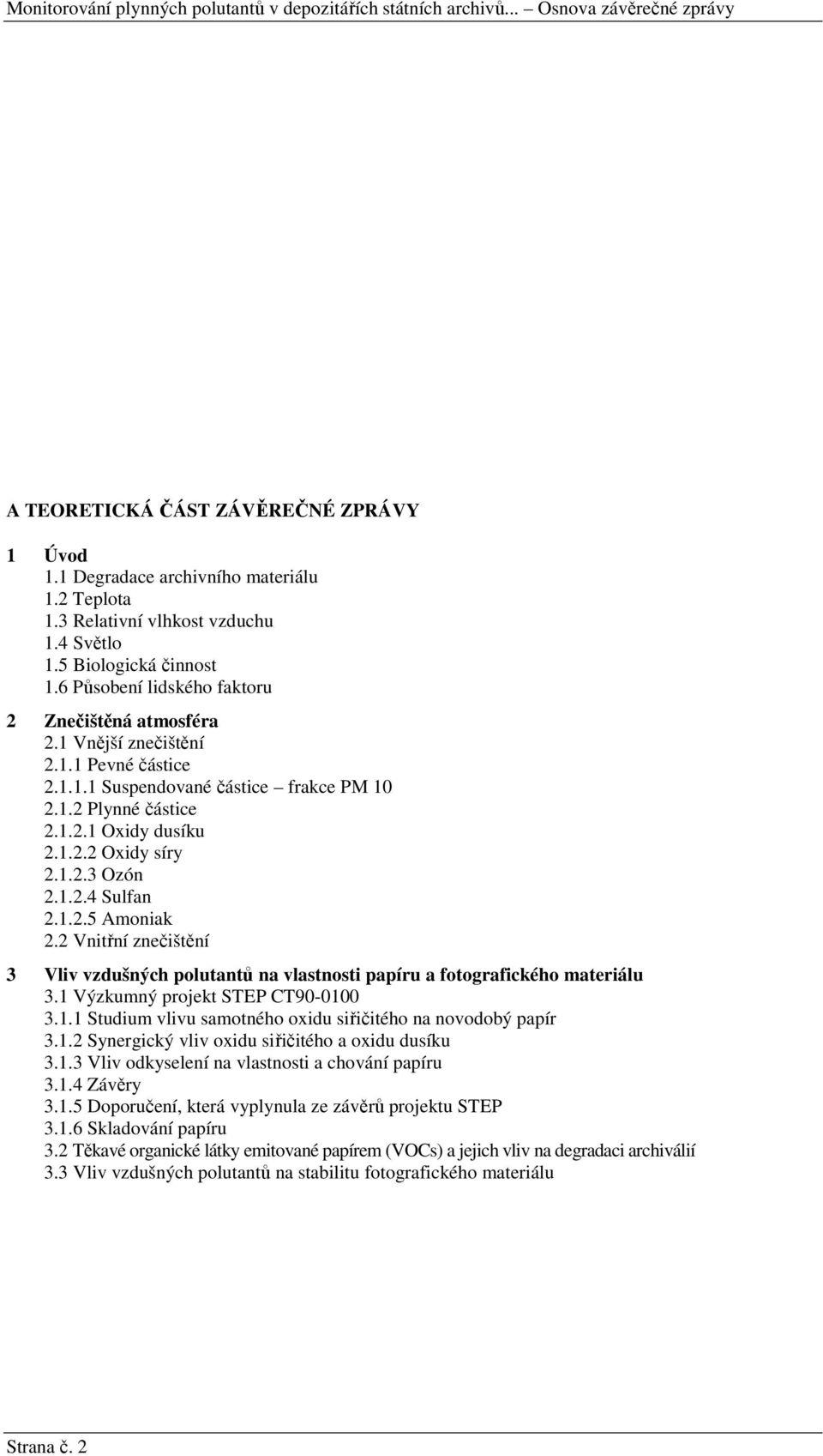 1.2.1 Oxidy dusíku 2.1.2.2 Oxidy síry 2.1.2.3 Ozón 2.1.2.4 ulfan 2.1.2.5 Amoniak 2.2 Vnitřní znečištění 3 Vliv vzdušných polutantů na vlastnosti papíru a fotografického materiálu 3.