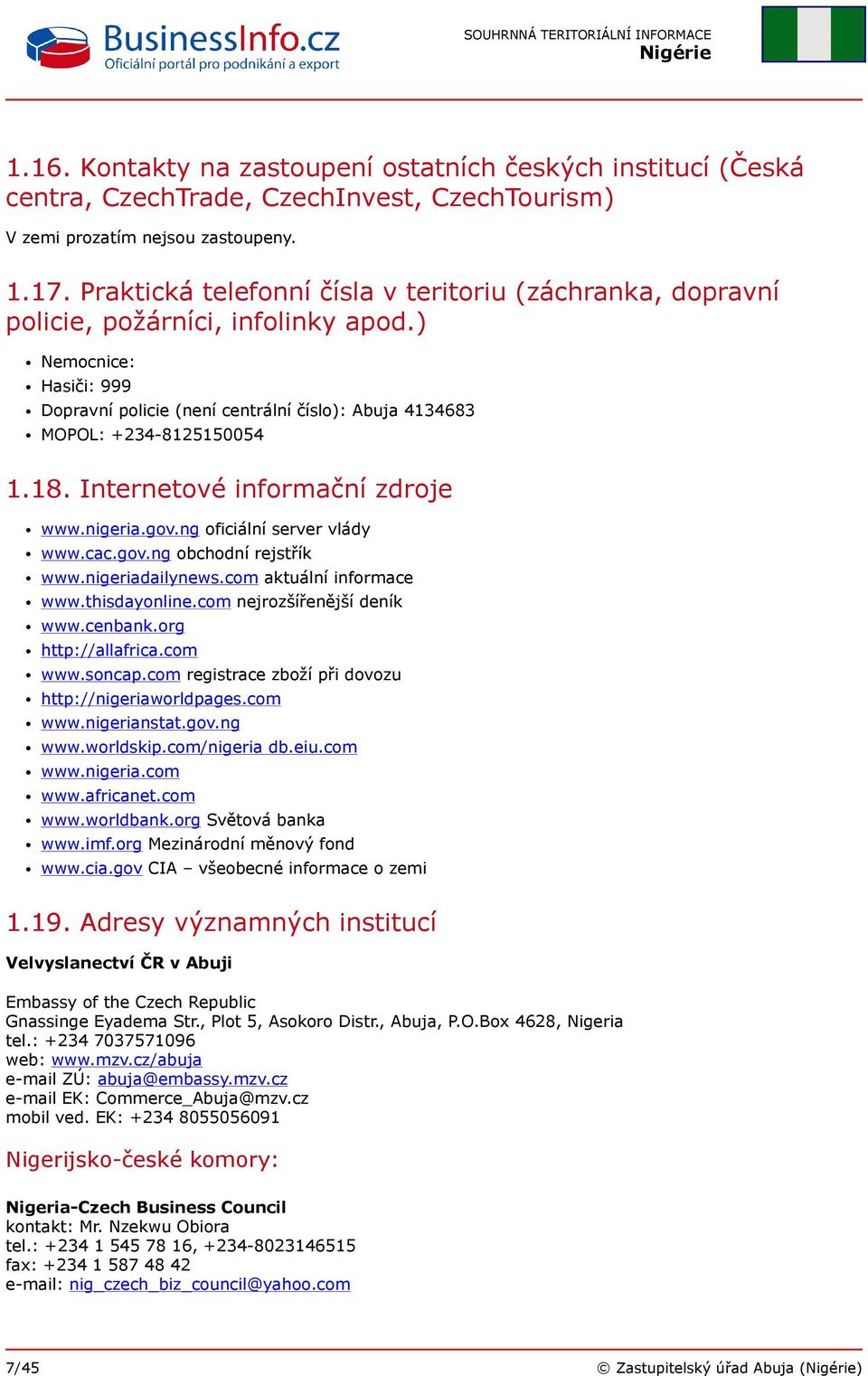 18. Internetové informační zdroje www.nigeria.gov.ng oficiální server vlády www.cac.gov.ng obchodní rejstřík www.nigeriadailynews.com aktuální informace www.thisdayonline.