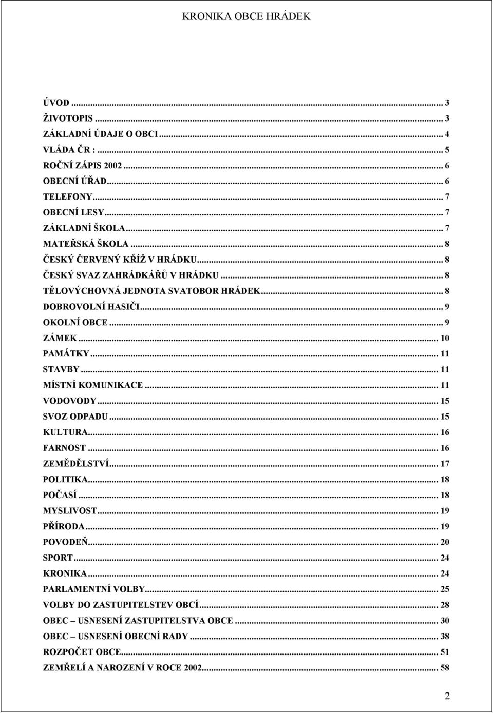 ..11 MÍSTNÍ KOMUNIKACE...11 VODOVODY...15 SVOZ ODPADU...15 KULTURA...16 FARNOST...16 ZEMĚDĚLSTVÍ...17 POLITIKA...18 POČASÍ...18 MYSLIVOST...19 PŘÍRODA...19 POVODEŇ...20 SPORT.