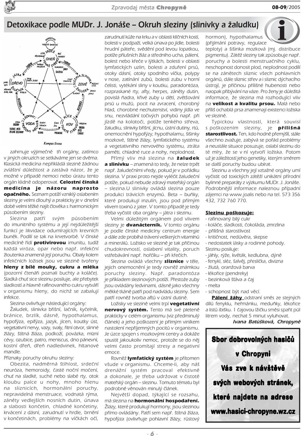 Celostní čínská medicína je názoru naprosto opačného. Seznam potíží vzniklý oslabením sleziny je velmi dlouhý a prakticky je v dnešní době velmi těžké najít člověka s harmonickým působením sleziny.