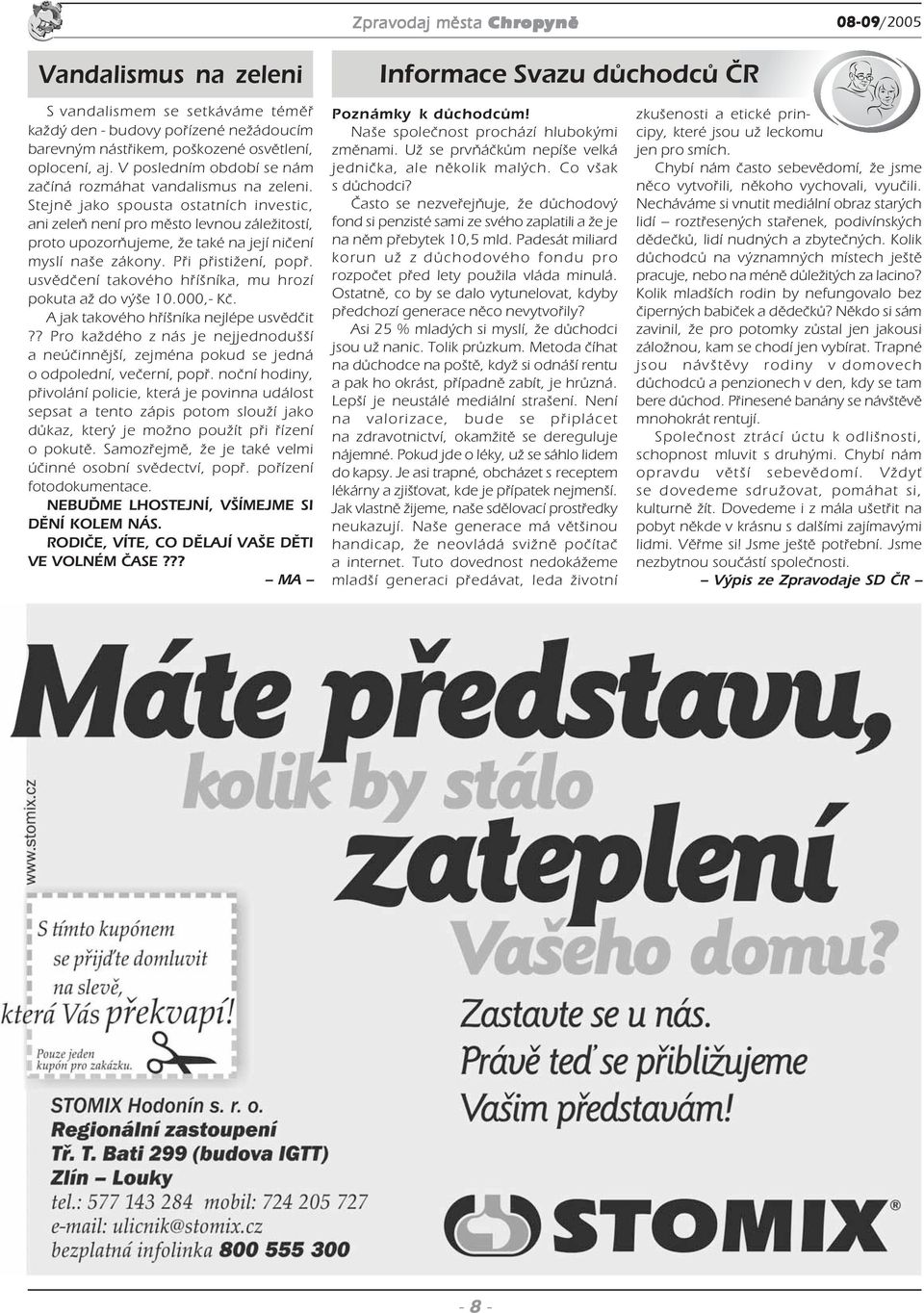 Stejně jako spousta ostatních investic, ani zeleň není pro město levnou záležitostí, proto upozorňujeme, že také na její ničení myslí naše zákony. Při přistižení, popř.