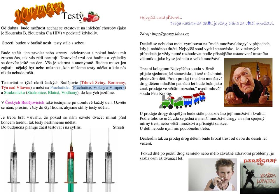 Budete muset jen zajistit nějaký byt nebo místnost, kde můžeme testy udělat a kde nás nikdo nebude rušit.