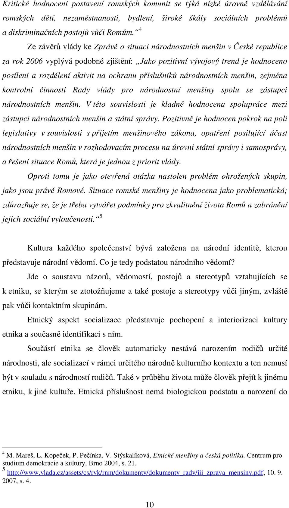 příslušníků národnostních menšin, zejména kontrolní činnosti Rady vlády pro národnostní menšiny spolu se zástupci národnostních menšin.