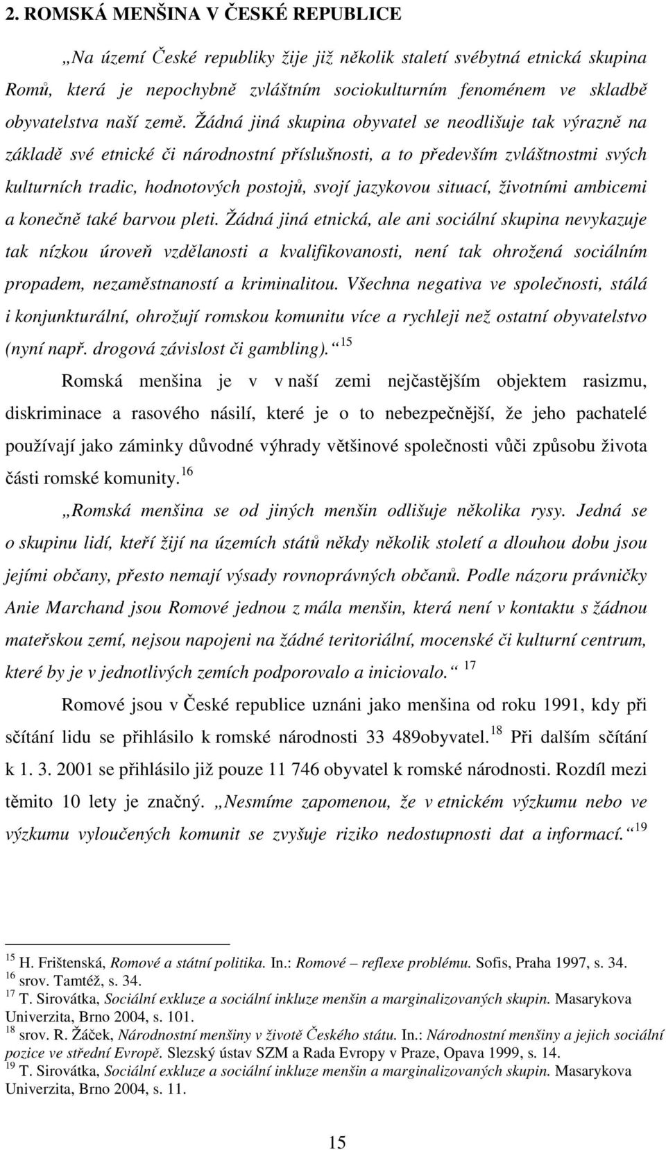 Žádná jiná skupina obyvatel se neodlišuje tak výrazně na základě své etnické či národnostní příslušnosti, a to především zvláštnostmi svých kulturních tradic, hodnotových postojů, svojí jazykovou