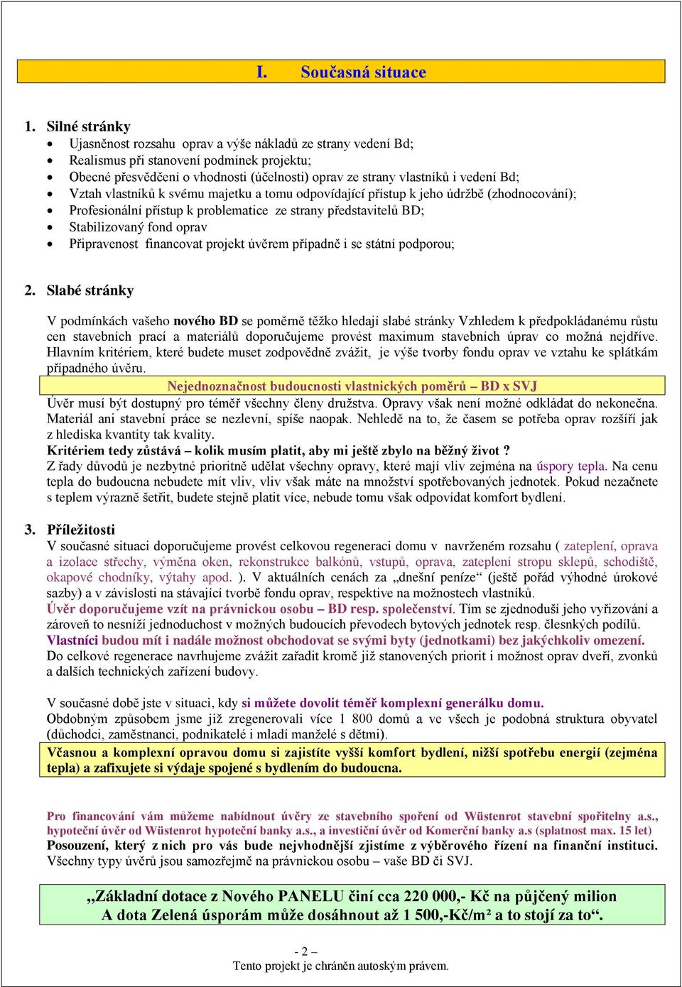 Vztah vlastníků k svému majetku a tomu odpovídající přístup k jeho údržbě (zhodnocování); Profesionální přístup k problematice ze strany představitelů BD; Stabilizovaný fond oprav Připravenost