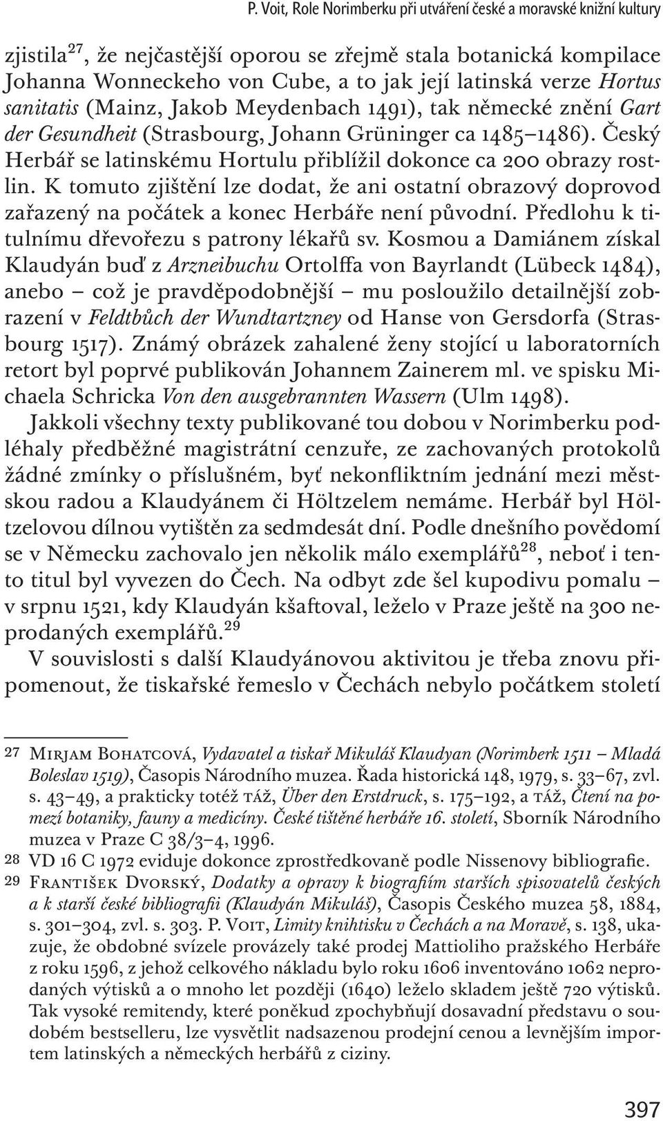 Český Herbář se latinskému Hortulu přiblížil dokonce ca 200 obrazy rostlin. K tomuto zjištění lze dodat, že ani ostatní obrazový doprovod zařazený na počátek a konec Herbáře není původní.