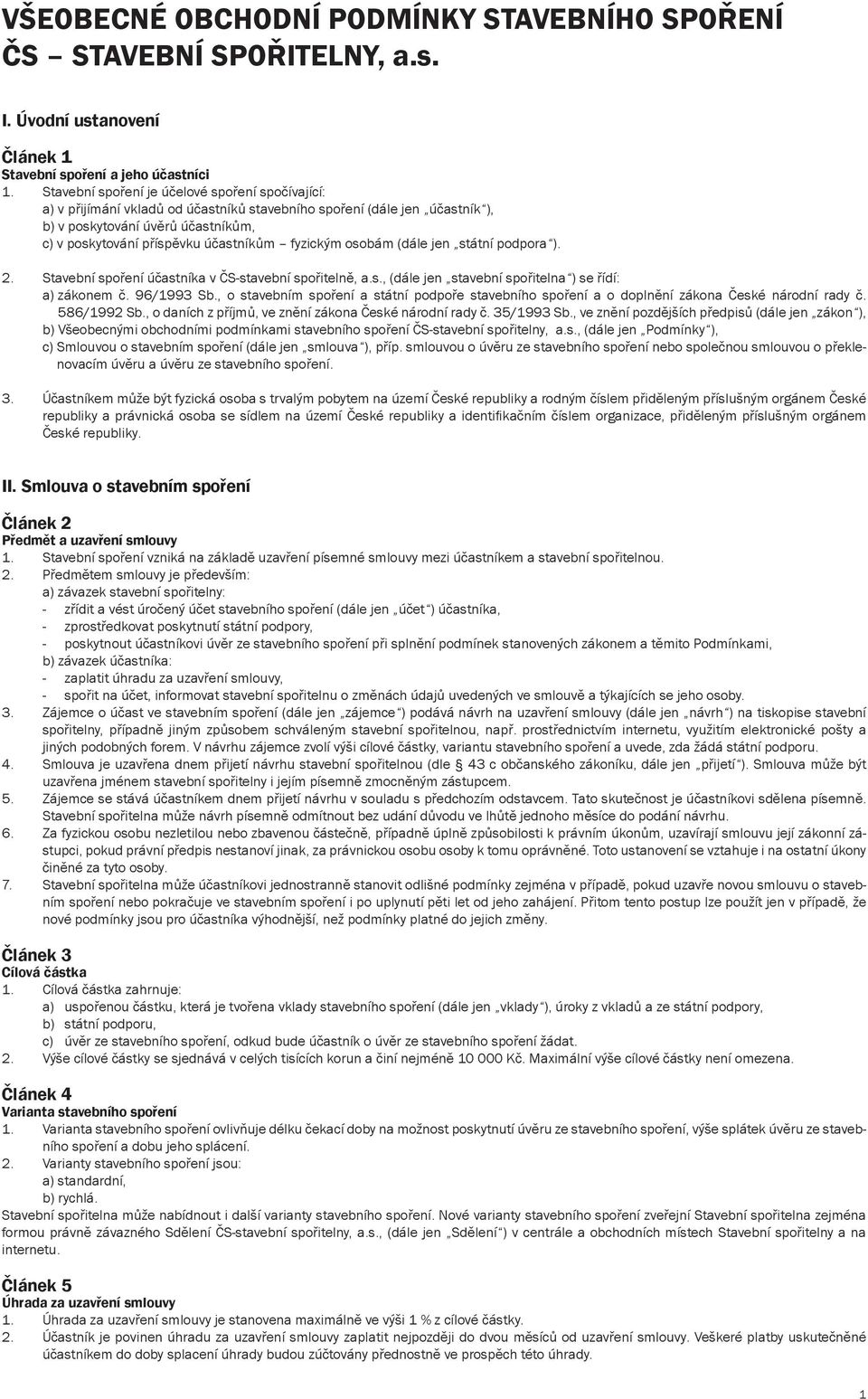 fyzickým osobám (dále jen státní podpora ). 2. Stavební spoření účastníka v ČS-stavební spořitelně, a.s., (dále jen stavební spořitelna ) se řídí: a) zákonem č. 96/1993 Sb.