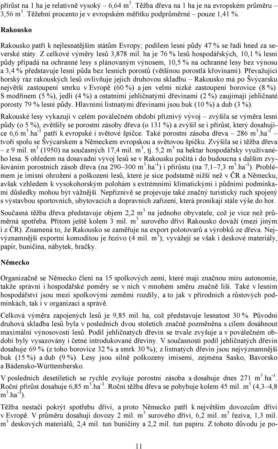 ha je 76 % lesů hospodářských, 10,1 % lesní půdy připadá na ochranné lesy s plánovaným výnosem, 10,5 % na ochranné lesy bez výnosu a 3,4 % představuje lesní půda bez lesních porostů (většinou