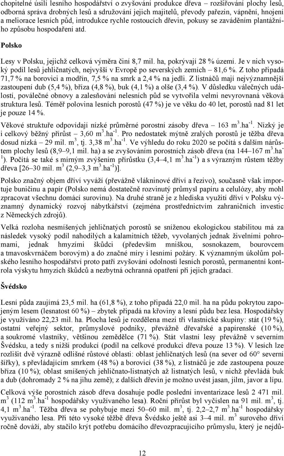 Je v nich vysoký podíl lesů jehličnatých, nejvyšší v Evropě po severských zemích 81,6 %. Z toho připadá 71,7 % na borovici a modřín, 7,5 % na smrk a 2,4 % na jedli.