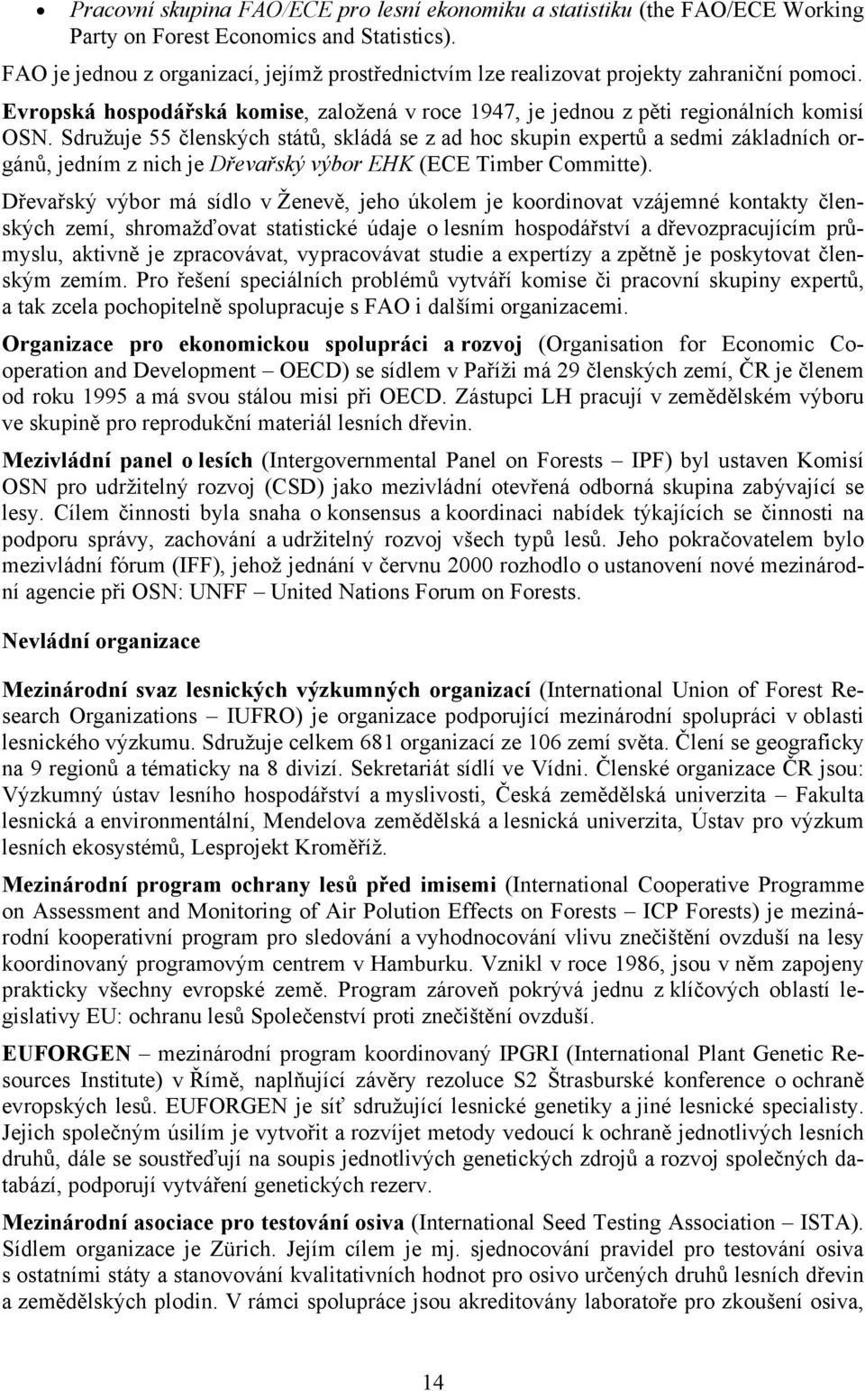 Sdružuje 55 členských států, skládá se z ad hoc skupin expertů a sedmi základních orgánů, jedním z nich je Dřevařský výbor EHK (ECE Timber Committe).