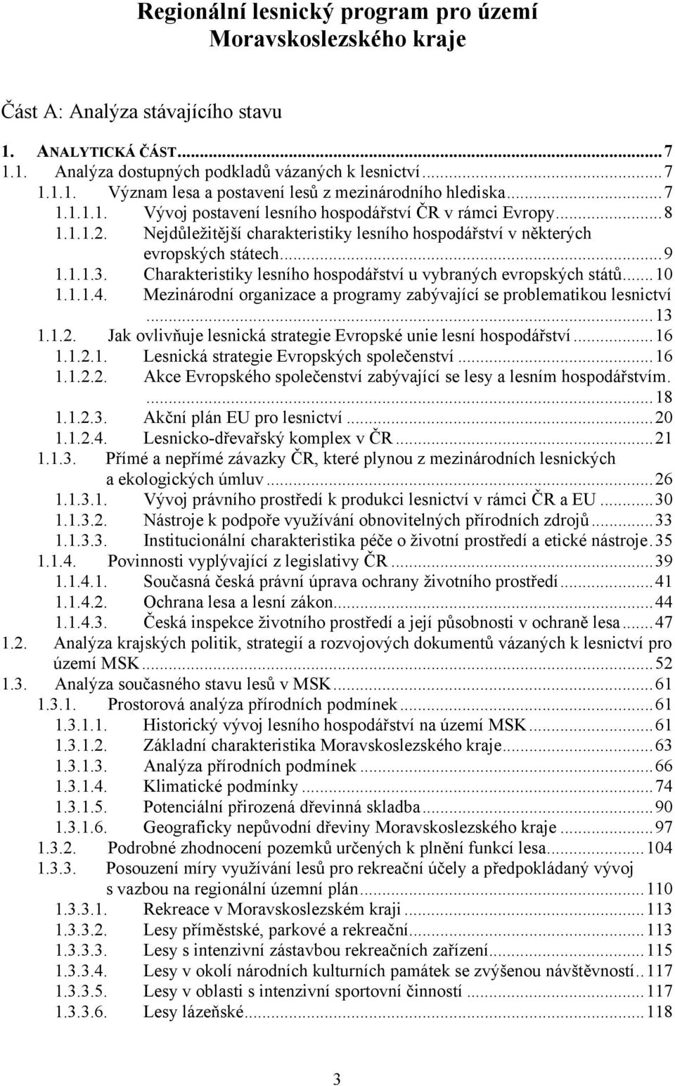 Charakteristiky lesního hospodářství u vybraných evropských států...10 1.1.1.4. Mezinárodní organizace a programy zabývající se problematikou lesnictví...13 1.1.2.