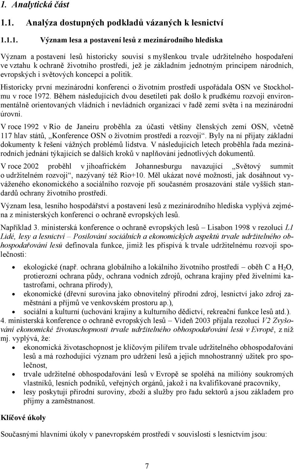 Historicky první mezinárodní konferenci o životním prostředí uspořádala OSN ve Stockholmu v roce 1972.