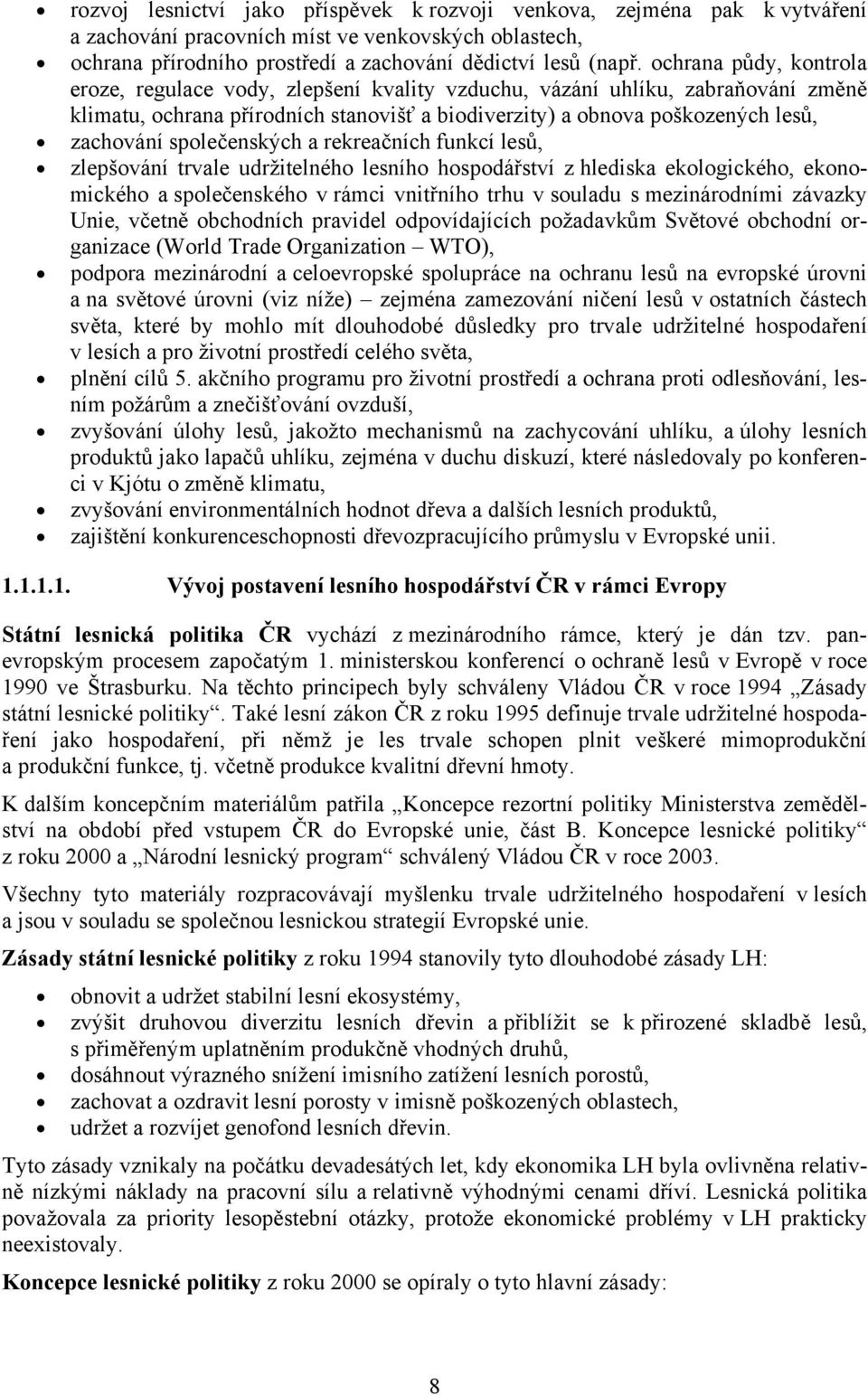 společenských a rekreačních funkcí lesů, zlepšování trvale udržitelného lesního hospodářství z hlediska ekologického, ekonomického a společenského v rámci vnitřního trhu v souladu s mezinárodními