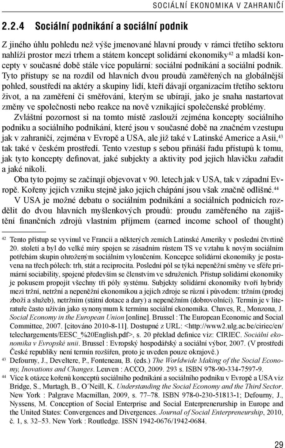 Tyto přístupy se na rozdíl od hlavních dvou proudů zaměřených na globálnější pohled, soustředí na aktéry a skupiny lidí, kteří dávají organizacím třetího sektoru život, a na zaměření či směřování,