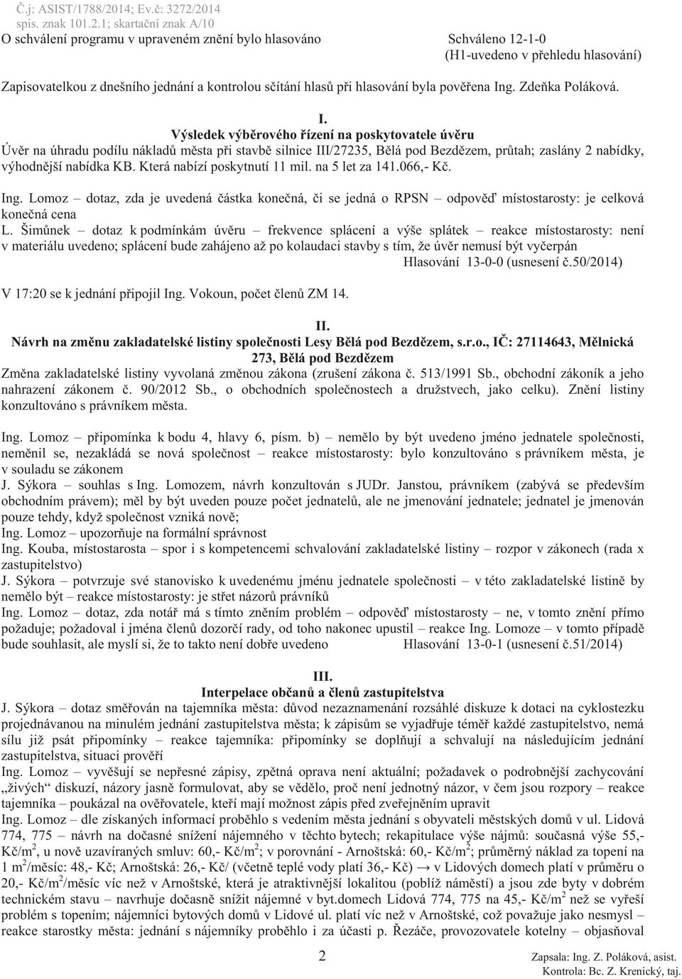 2/2014 spis. znak 101.2.1; skartační znak A/10 O schválení programu v upraveném znění bylo hlasováno Schváleno 12-1-0 (H1-uvedeno v přehledu hlasování) Zapisovatelkou z dnešního jednání a kontrolou