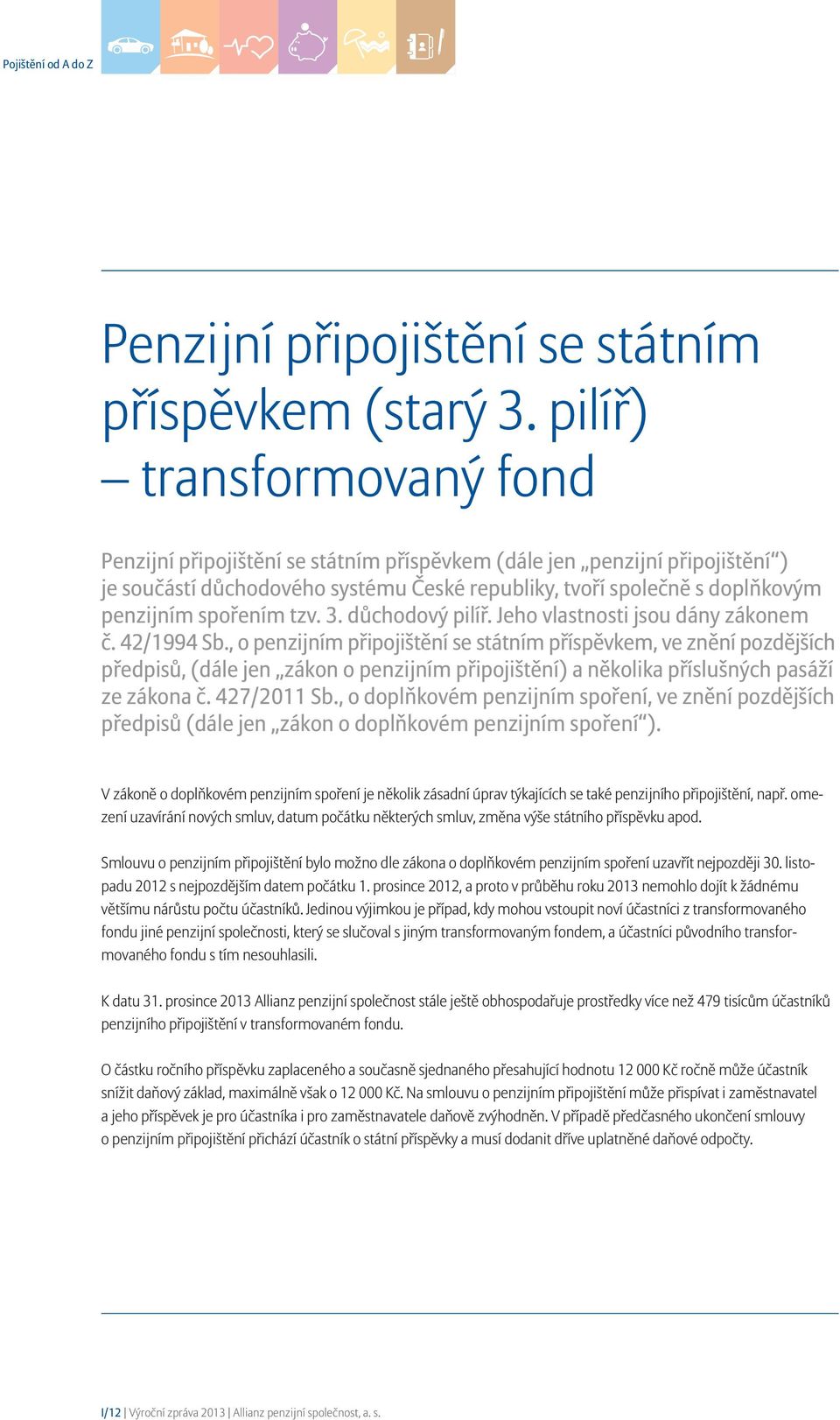 spořením tzv. 3. důchodový pilíř. Jeho vlastnosti jsou dány zákonem č. 42/1994 Sb.