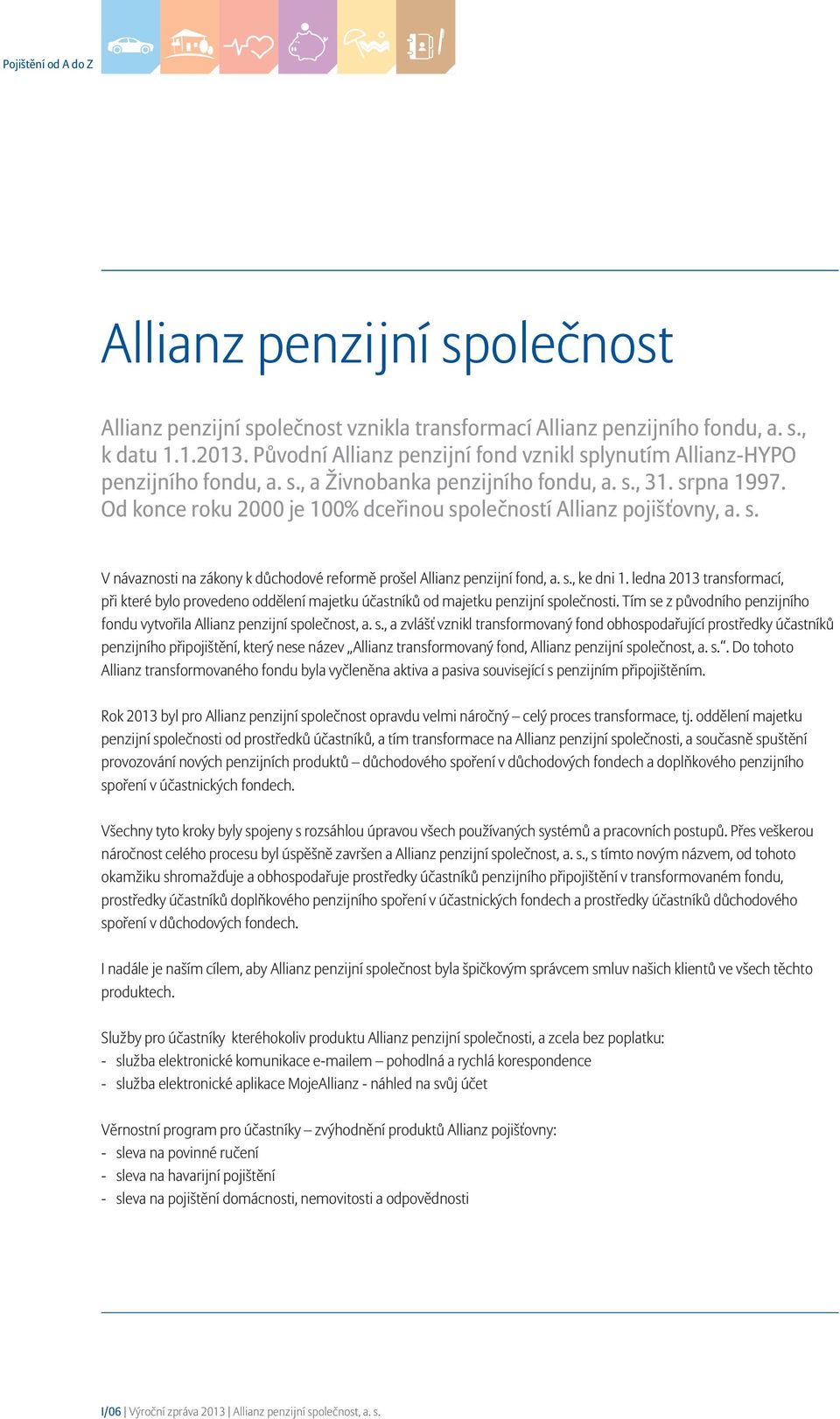 Od konce roku 2000 je 100% dceřinou společností Allianz pojišťovny, a. s. V návaznosti na zákony k důchodové reformě prošel Allianz penzijní fond, a. s., ke dni 1.