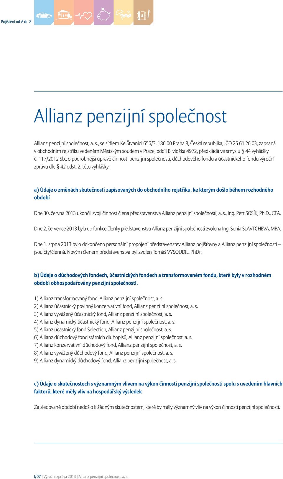 , se sídlem Ke Štvanici 656/3, 186 00 Praha 8, Česká republika, IČO 25 61 26 03, zapsaná v obchodním rejstříku vedeném Městským soudem v Praze, oddíl B, vložka 4972, předkládá ve smyslu 44 vyhlášky č.