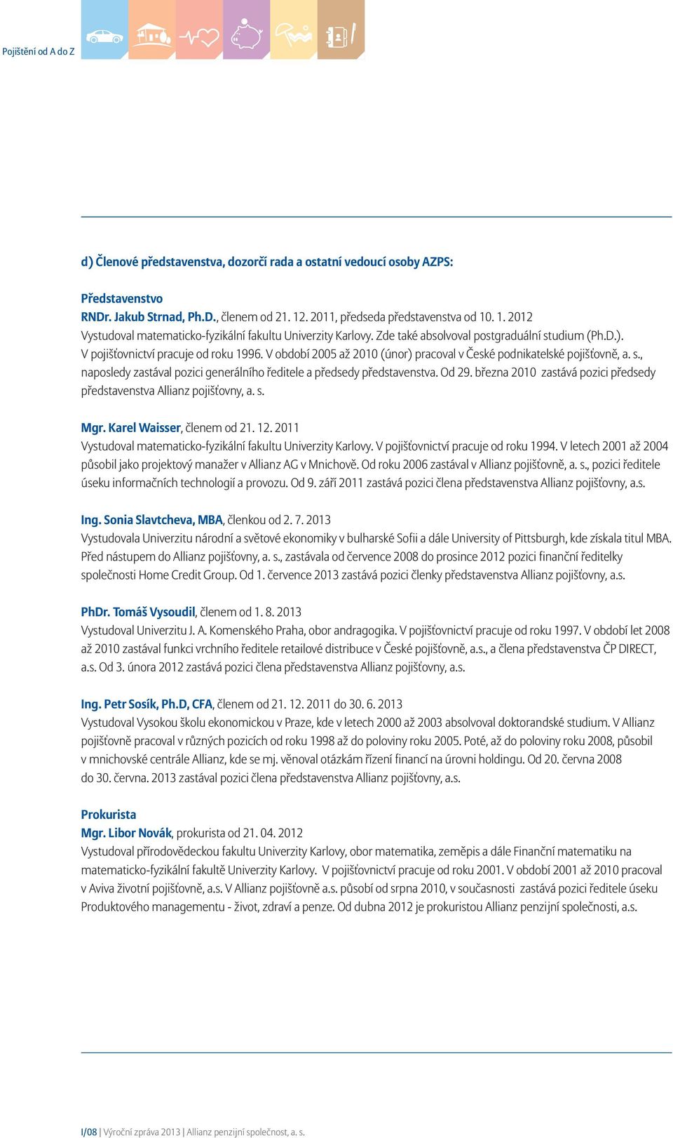 Od 29. března 2010 zastává pozici předsedy představenstva Allianz pojišťovny, a. s. Mgr. Karel Waisser, členem od 21. 12. 2011 Vystudoval matematicko-fyzikální fakultu Univerzity Karlovy.