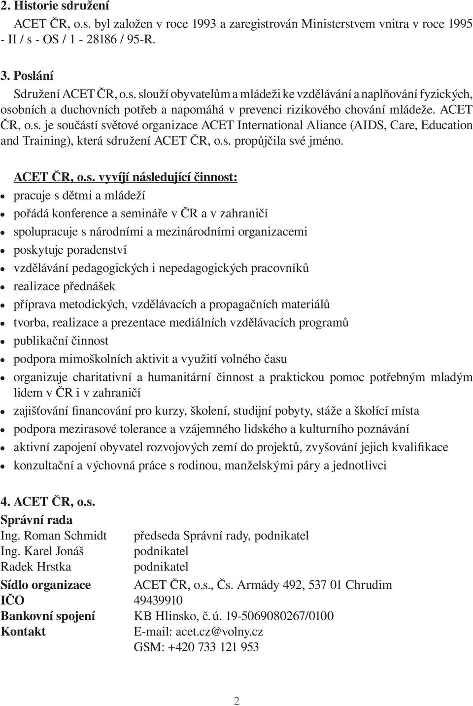 je součástí světové organizace ACET International Aliance (AIDS, Care, Education and Training), která sdružení  propůjčila své jméno.