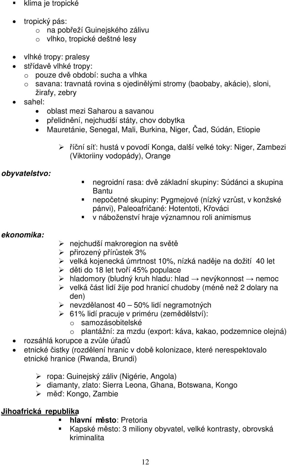 Knga, další velké tky: Niger, Zambezi (Viktriiny vdpády), Orange byvatelstv: negridní rasa: dvě základní skupiny: Súdánci a skupina Bantu nepčetné skupiny: Pygmejvé (nízký vzrůst, v knžské pánvi),