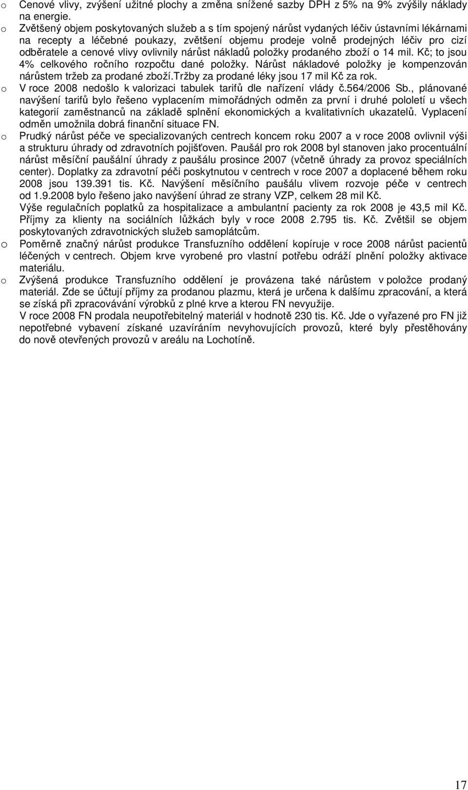 cenové vlivy ovlivnily nárůst nákladů položky prodaného zboží o 14 mil. Kč; to jsou 4% celkového ročního rozpočtu dané položky. Nárůst nákladové položky je kompenzován nárůstem tržeb za prodané zboží.