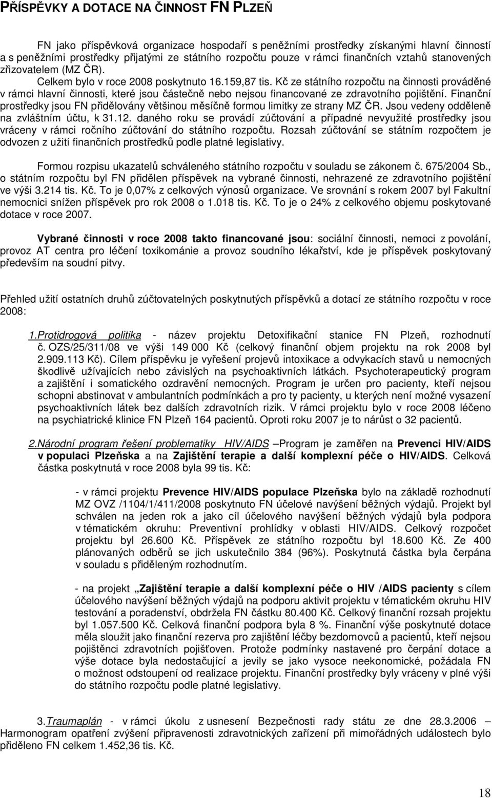 Kč ze státního rozpočtu na činnosti prováděné v rámci hlavní činnosti, které jsou částečně nebo nejsou financované ze zdravotního pojištění.