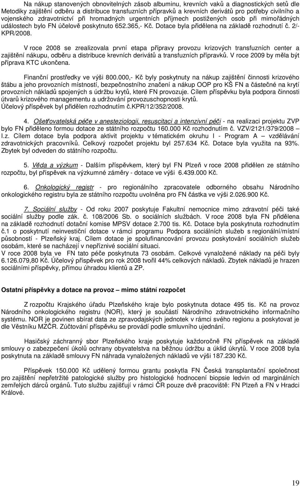 2/- KPR/2008. V roce 2008 se zrealizovala první etapa přípravy provozu krizových transfuzních center a zajištění nákupu, odběru a distribuce krevních derivátů a transfuzních přípravků.