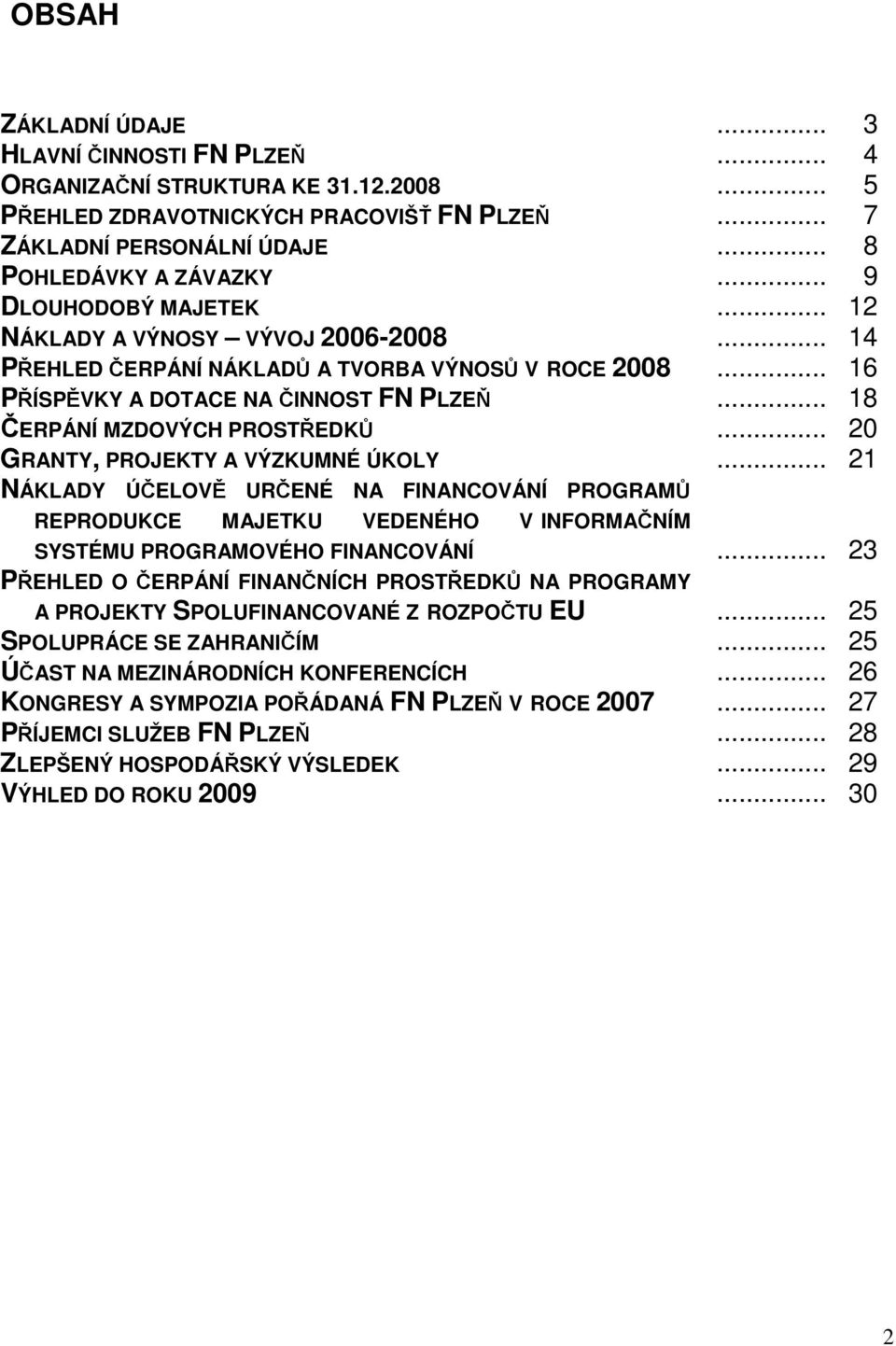 PŘÍSPĚVKY A DOTACE NA ČINNOST FN PLZEŇ ČERPÁNÍ MZDOVÝCH PROSTŘEDKŮ GRANTY, PROJEKTY A VÝZKUMNÉ ÚKOLY NÁKLADY ÚČELOVĚ URČENÉ NA FINANCOVÁNÍ PROGRAMŮ REPRODUKCE MAJETKU VEDENÉHO V INFORMAČNÍM SYSTÉMU